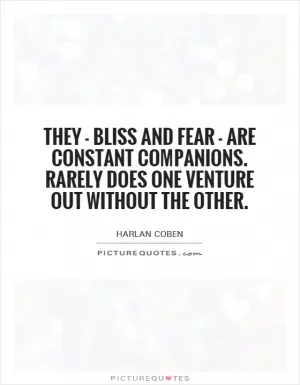 They - bliss and fear - are constant companions. Rarely does one venture out without the other Picture Quote #1