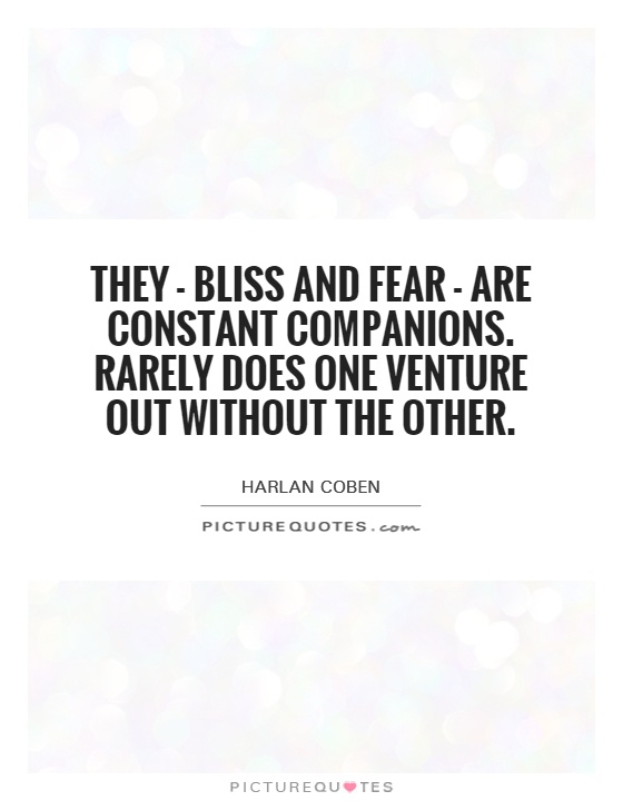 They - bliss and fear - are constant companions. Rarely does one venture out without the other Picture Quote #1