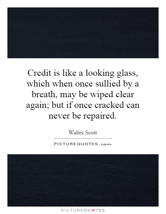 Credit is like a looking glass, which when once sullied by a breath, may be wiped clear again; but if once cracked can never be repaired Picture Quote #1