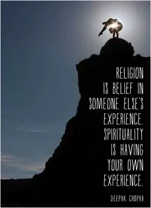 Religion is belief in someone else's experience. Spirituality is having your own experience Picture Quote #1