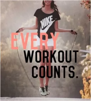 Every workout counts Picture Quote #1