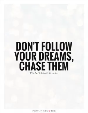 Don't follow your dreams, chase them Picture Quote #1