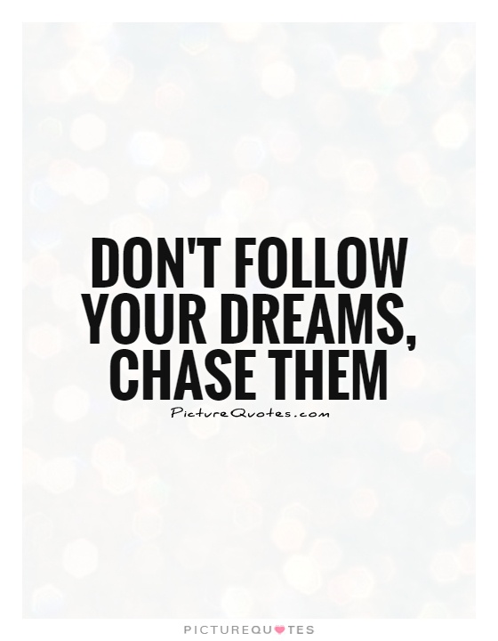 Don't follow your dreams, chase them Picture Quote #1