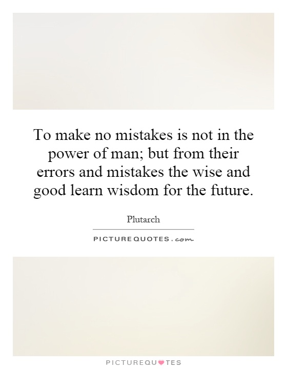 To make no mistakes is not in the power of man; but from their errors and mistakes the wise and good learn wisdom for the future Picture Quote #1