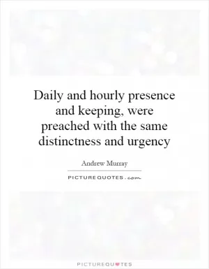 Daily and hourly presence and keeping, were preached with the same distinctness and urgency Picture Quote #1