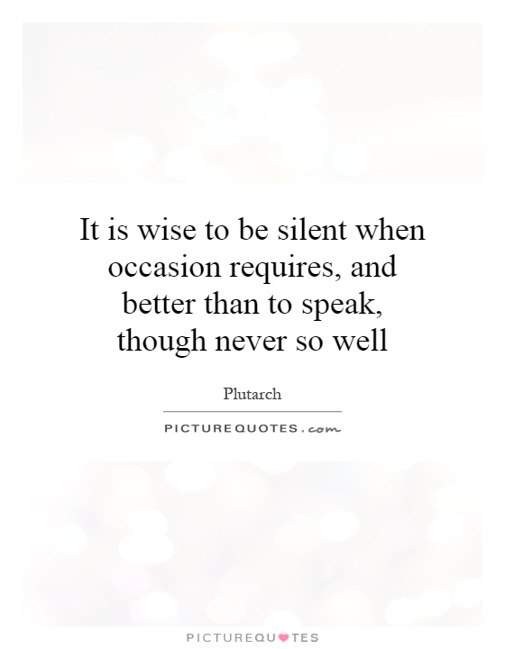 It is wise to be silent when occasion requires, and better than to speak, though never so well Picture Quote #1