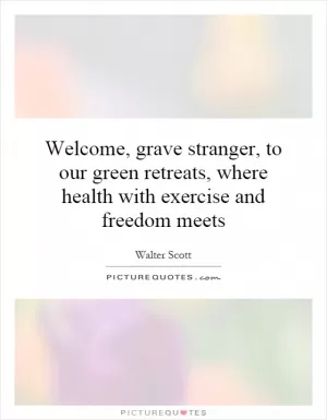 Welcome, grave stranger, to our green retreats, where health with exercise and freedom meets Picture Quote #1