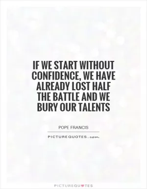If we start without confidence, we have already lost half the battle and we bury our talents Picture Quote #1