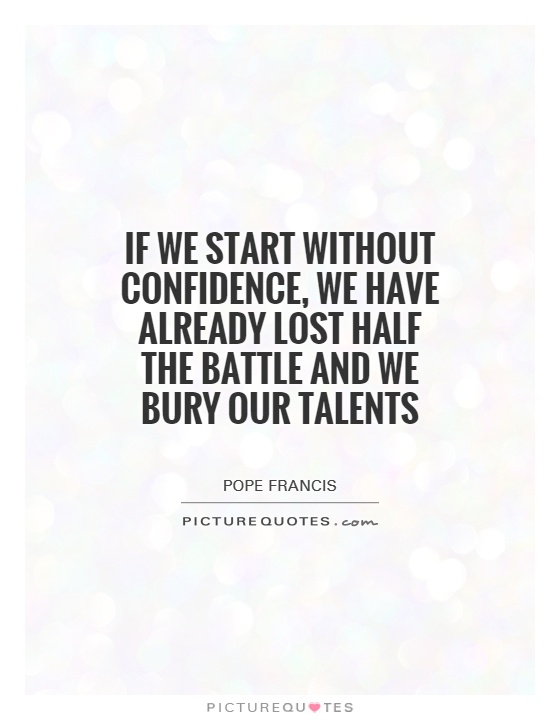 If we start without confidence, we have already lost half the battle and we bury our talents Picture Quote #1