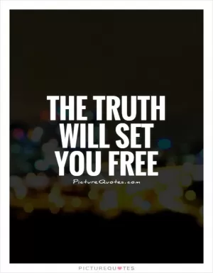 The truth will set you free Picture Quote #1