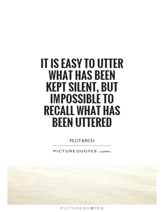 It is easy to utter what has been kept silent, but impossible to recall what has been uttered Picture Quote #1