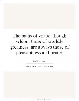 The paths of virtue, though seldom those of worldly greatness, are always those of pleasantness and peace Picture Quote #1