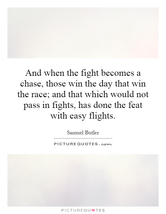 And when the fight becomes a chase, those win the day that win the race; and that which would not pass in fights, has done the feat with easy flights Picture Quote #1