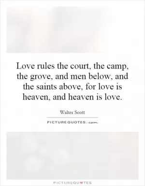 Love rules the court, the camp, the grove, and men below, and the saints above, for love is heaven, and heaven is love Picture Quote #1