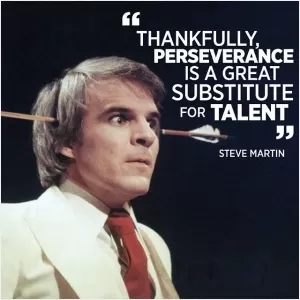 Thankfully, perseverance is a great substitute for talent Picture Quote #1