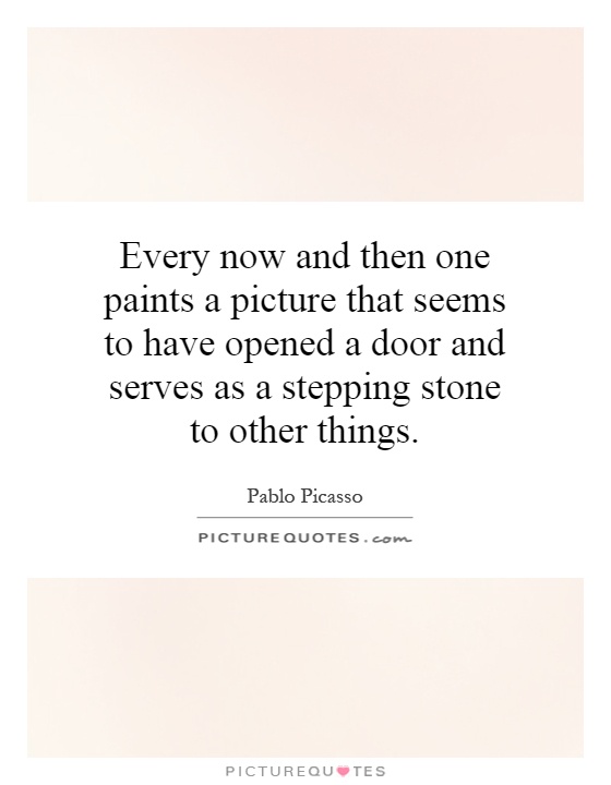 Every now and then one paints a picture that seems to have opened a door and serves as a stepping stone to other things Picture Quote #1