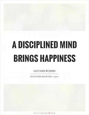 A disciplined mind brings happiness Picture Quote #1