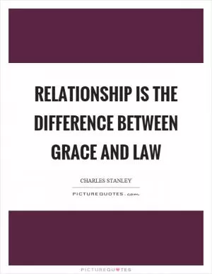 Relationship is the difference between grace and law Picture Quote #1
