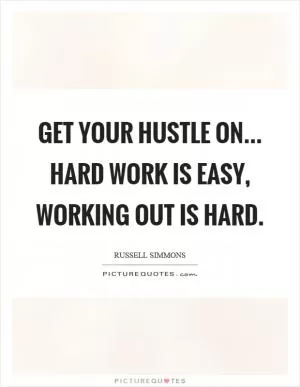 Get your hustle on... Hard work is easy, working out is hard Picture Quote #1