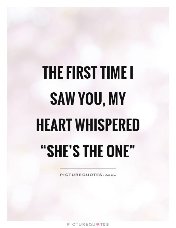 The first time I saw you, my heart whispered “she's the one” Picture Quote #1
