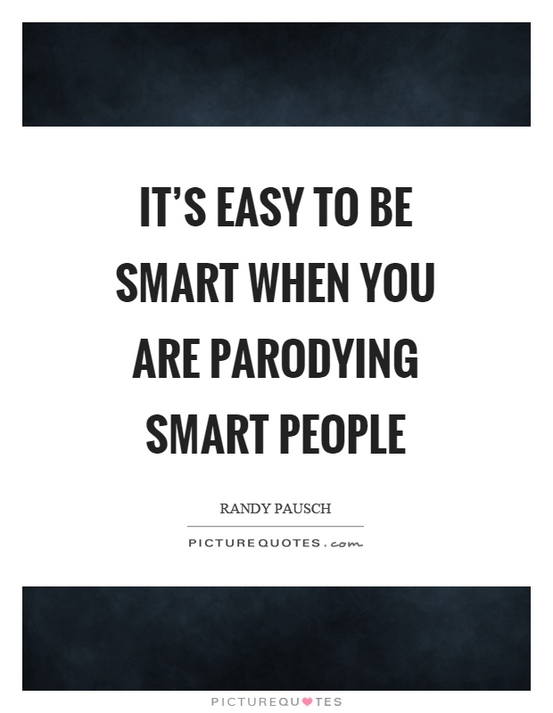 It's easy to be smart when you are parodying smart people Picture Quote #1
