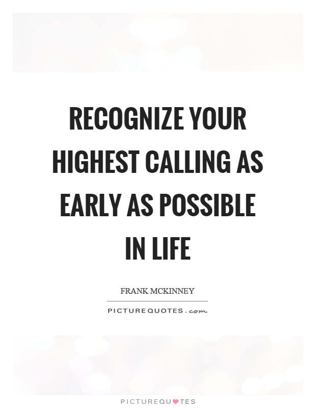 Recognize your highest calling as early as possible in life Picture Quote #1