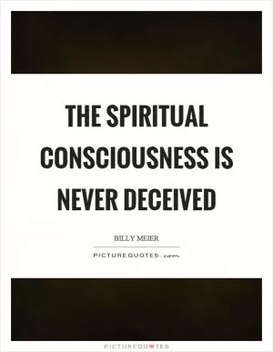 The spiritual consciousness is never deceived Picture Quote #1