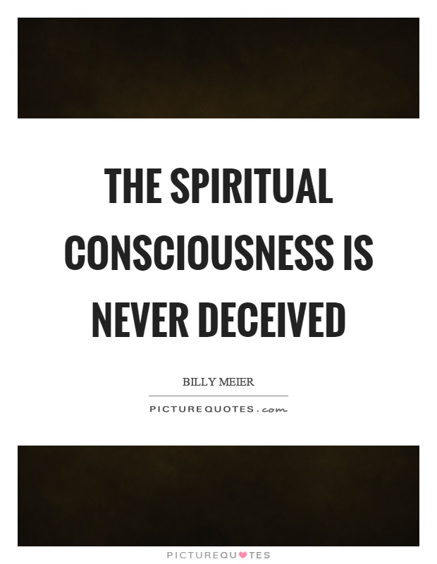 The spiritual consciousness is never deceived Picture Quote #1