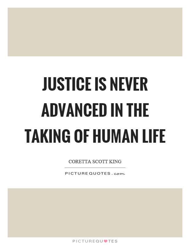 Justice is never advanced in the taking of human life Picture Quote #1