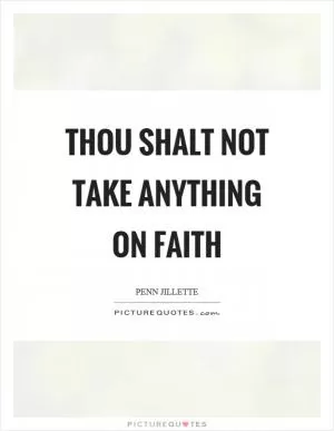 Thou shalt not take anything on faith Picture Quote #1