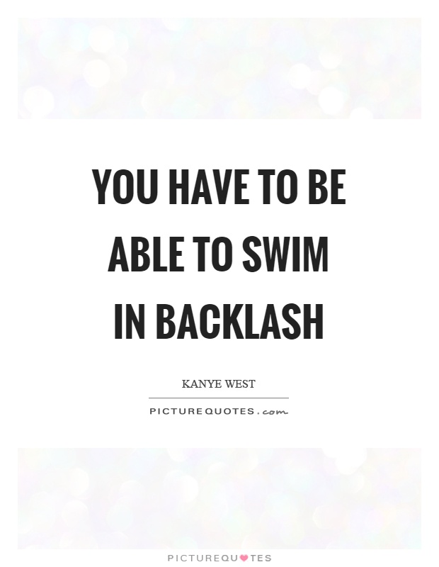 You have to be able to swim in backlash Picture Quote #1