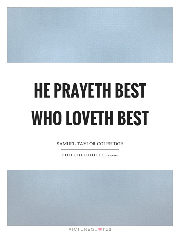 He prayeth best who loveth best Picture Quote #1