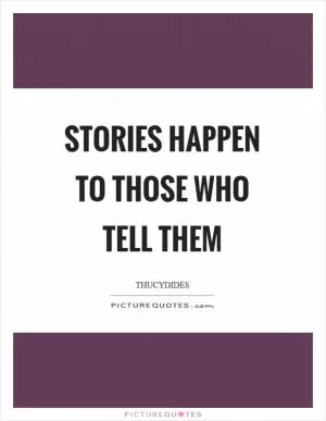 Stories happen to those who tell them Picture Quote #1