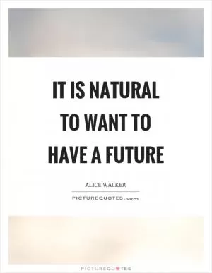 It is natural to want to have a future Picture Quote #1