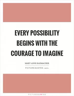 Every possibility begins with the courage to imagine Picture Quote #1
