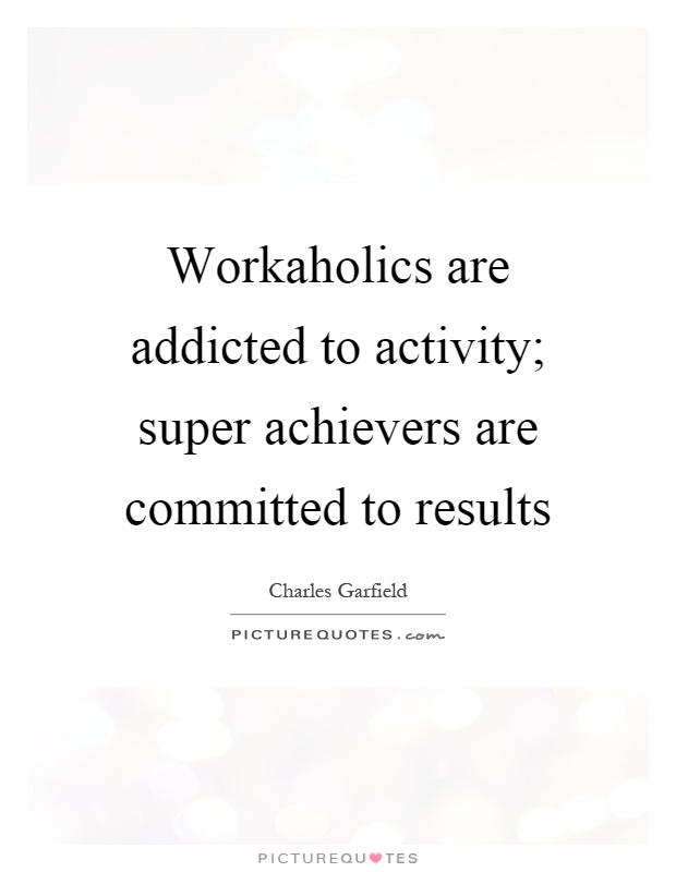 Workaholics are addicted to activity; super achievers are committed to results Picture Quote #1