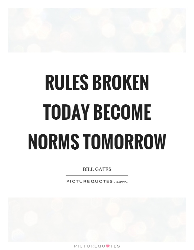 Rules broken today become norms tomorrow Picture Quote #1
