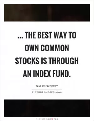 ... the best way to own common stocks is through an index fund Picture Quote #1