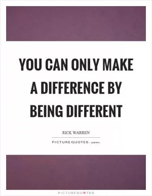 You can only make a difference by being different Picture Quote #1