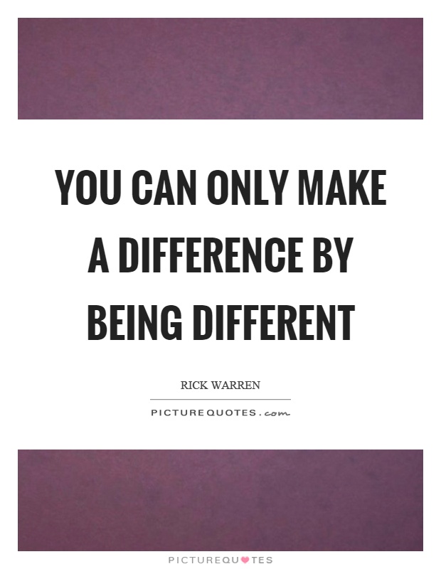 You can only make a difference by being different Picture Quote #1