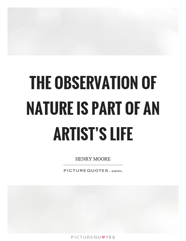 The observation of nature is part of an artist's life Picture Quote #1
