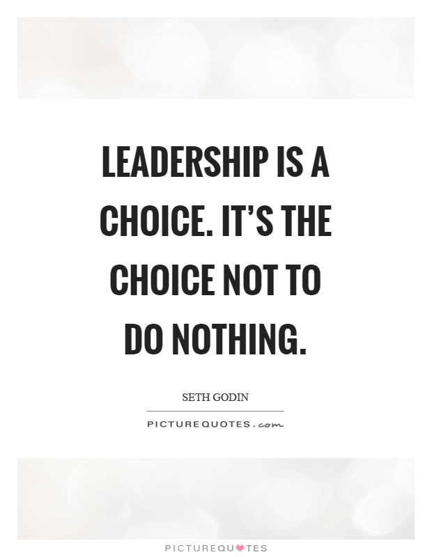 Leadership is a choice. It's the choice not to do nothing Picture Quote #1