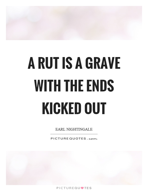 A rut is a grave with the ends kicked out Picture Quote #1