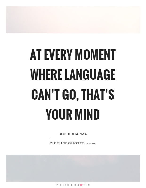 At every moment where language can't go, that's your mind Picture Quote #1