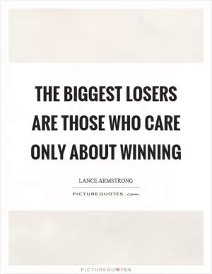 The biggest losers are those who care only about winning Picture Quote #1