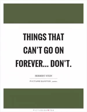 Things that can’t go on forever... don’t Picture Quote #1
