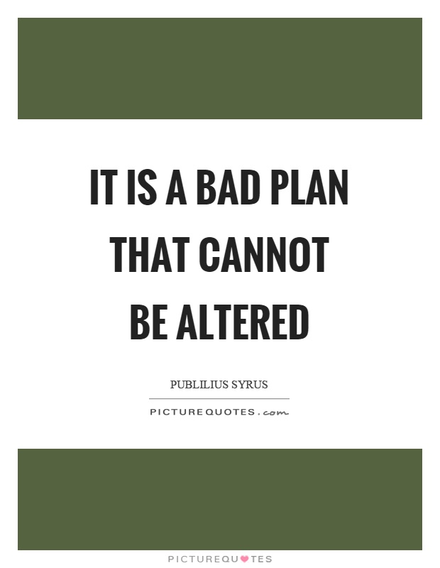 It is a bad plan that cannot be altered Picture Quote #1