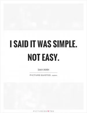 I said it was simple. Not easy Picture Quote #1