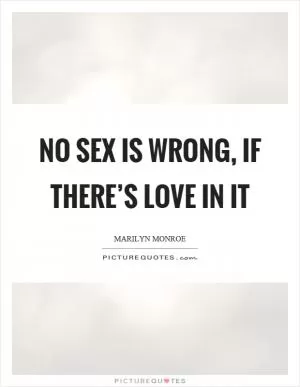 No sex is wrong, if there’s love in it Picture Quote #1