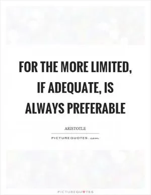 For the more limited, if adequate, is always preferable Picture Quote #1